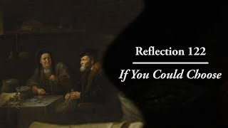 Reflection 122: If You Could Choose