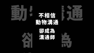 ”不相信“動物溝通，卻成為溝通師???