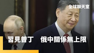 普丁習近平會談　聚焦俄中能源合作　中國進口俄原油、天然氣　維繫俄經濟命脈　川普大亂全球　俄中藉機深化「無上限」夥伴關係｜全球聊天室｜#鏡新聞