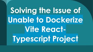 Solving the Issue of Unable to Dockerize Vite React-Typescript Project