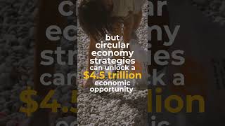 Circular economy strategies can unlock a$4.5 trillion economic opportunity