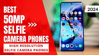 Best 50MP Selfie Camera Phones in 2024 | Best High Resolution Selfie Camera Phones 2024