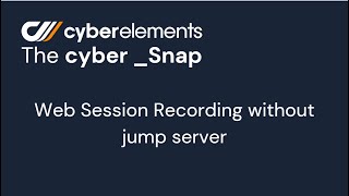 Cyber_Snap by cyberelements: Web Session Recording PAMweb - no jump server needed