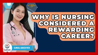 Why Is Nursing Considered a Rewarding Career? - Clinical Career Path
