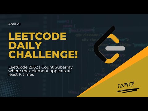 LeetCode 2962 | Count subarray where max element appears at least K times | Python | በአማርኛ | April29