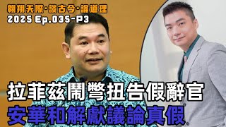 【2025EP35-P3】拉菲茲鬧彆扭告假辭官｜安華和解獻議論真假