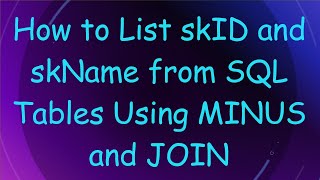 How to List skID and skName from SQL Tables Using MINUS and JOIN