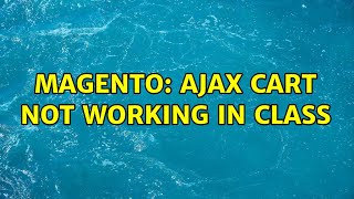Magento: Ajax cart not working in class (2 Solutions!!)