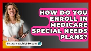 How Do You Enroll In Medicare Special Needs Plans? - InsuranceGuide360.com