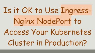 Is it OK to Use Ingress-Nginx NodePort to Access Your Kubernetes Cluster in Production?