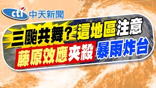 【洪淑芬報新聞】三颱共舞? 雙颱夾擊恐現"藤原效應"? 今起雨越晚越大.連炸7天 精華版 20250724 ‪@中天電視CtiTv