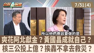 爽花阿北獻金？黃國昌成就自己？ 核三公投上億？挨轟不拿去救災？【台灣最前線 重點摘要】2025.07.31(4)