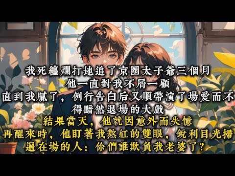 《假装追求京圈太子爷后他失忆了》我死缠烂打地追了京圈太子爷三个月。他一直对我不屑一顾#一口气看完 #小说 #推文  #爽文#甜文#现代言情