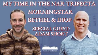The NAR Trifecta  My Journey out of Morningstar, IHOP, & Bethel: Special Guest Adam Short
