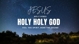 Holy Holy God | Powerful Praise & Worship | Glorify His Name | Holy Vibes