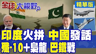 印巴開火4夜 習近平發聲"三重警告" 陸"重砲"赴印度邊境! 莫迪發狠 法國牟利 土耳其火上澆油 殲-10聯梟龍 F-16危了!|【全球大視野】精華版 ‪‪@全球大視野Global_Vision