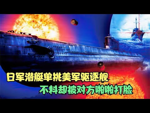 仅凭一艘潜艇单挑美军驱逐舰，不料却被对方啪啪打脸，战争片