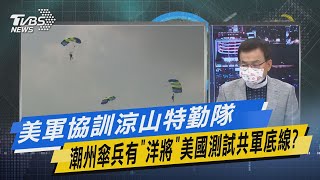 【今日精華搶先看】美軍協訓涼山特勤隊 潮州傘兵有"洋將"美國測試共軍底線?