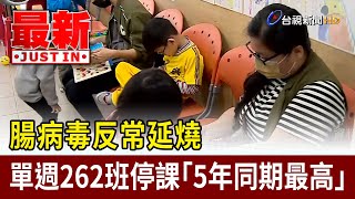 腸病毒反常延燒 單週262班停課「5年同期最高」【最新快訊】
