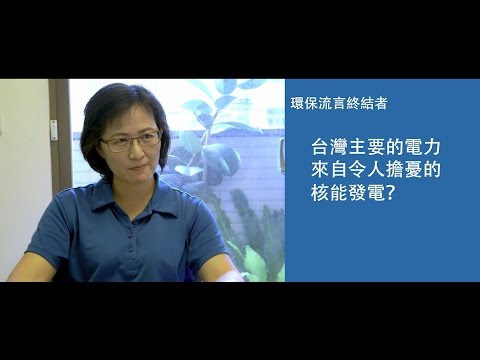 【環保流言終結者】台灣主要的電力來自令人擔憂的核能發電？