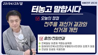 월간 정치토크 (전주을 재선거 결과와 선거제 개편) | 터놓고 말합시다 230423 | KBS전주
