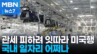 대기업 관세 피하려 잇따라 미국 투자…국내 일자리 '비상' [MBN 뉴스7]
