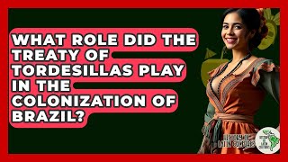 What Role Did The Treaty Of Tordesillas Play In The Colonization Of Brazil?