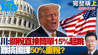 【完整版上集】川普：對等關稅「直接簡單」15%起跳　難搞國課50%重稅？ 20250724｜#陳世軒 #蘭萱 #唐湘龍 #翁曉玲 #凌濤 #柳采葳