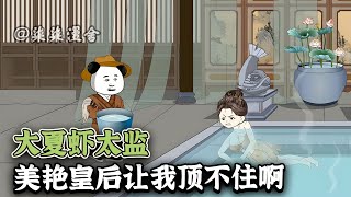虾仁穿越大夏成一名假太监，意外调入皇后寝宫，没想到娘娘那么美艳！征服后宫从此刻开始，势必要吃遍后宫肉夹馍！《大夏虾太监，美艳皇后让我顶不住啊》#沙雕 #古代 #沙雕动画 #柒柒漫舍