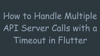 How to Handle Multiple API Server Calls with a Timeout in Flutter