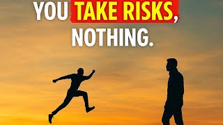 I found that nothing in life is worthwhile unless you take risks, nothing.