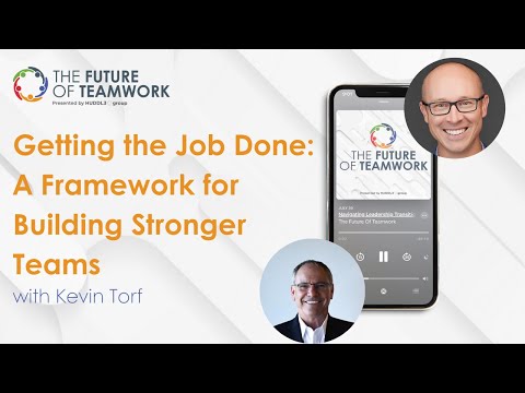 Getting the Job Done: A Framework for Building Strong Teams with Kevin Torf | The Future of Teamwork