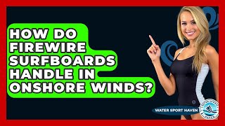 How Do Firewire Surfboards Handle In Onshore Winds? - Water Sports Haven