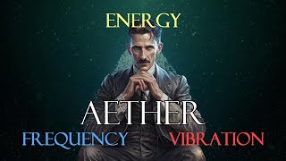Nikola Tesla's Vision of Energy, Frequency, Vibration and Aether