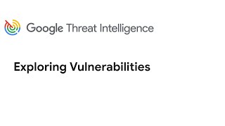Google Threat Intelligence Use Case: Exploring Vulnerabilities