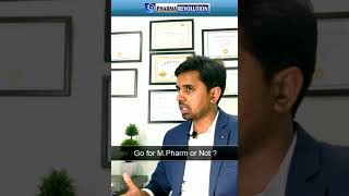 Go for M.Pharm or not?