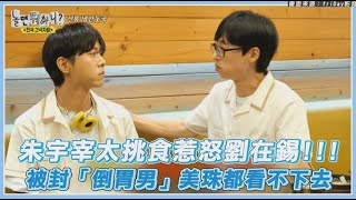 【玩什麼好呢】朱宇宰太挑食被趕離現場！ 美珠吐槽：沒女生想跟你吃飯吧