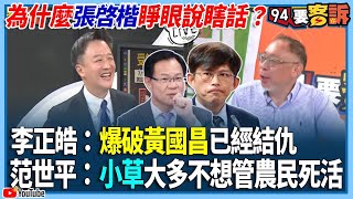 【94要客訴】為什麼張啓楷睜眼說瞎話？李正皓：爆破黃國昌已經結仇！范世平：想要延後再當兩年？小草大多不想管農民死活