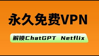 【vpn】永久免费VPN，可解锁Netflix、ChatGPT，vpn推荐，免费vpn，vpn免費下载，超级好用的vpn