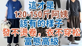這才是120-150斤阿姨該有的樣子，發不燙卷，衣不穿松，富態高級。#高級 #富態#穿搭 #!      獨處Alone