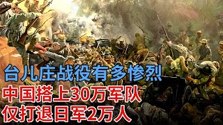 台儿庄战役有多惨烈，中国搭上30w军队，仅打退日军2w人【揭秘】