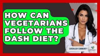 How Can Vegetarians Follow The DASH Diet? - Cardiology Community