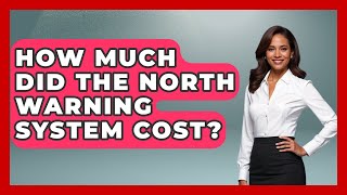 How Much Did The North Warning System Cost? - Canada Explored