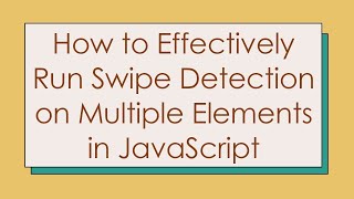 How to Effectively Run Swipe Detection on Multiple Elements in JavaScript