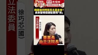 韓國瑜何時接民主基金會？　吳釗燮曝關鍵點要問「他」 @ChinaTimes #shorts #韓國瑜 #民主基金會 #執行長 #吳釗燮 #徐巧芯 #董事 #民單 #政黨 #比例