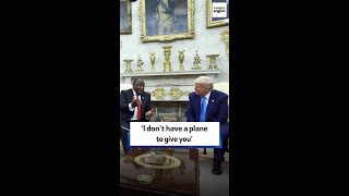 ‘I don’t have a plane to give you’