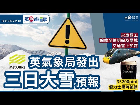 【英國這邊事 EP39】Met Office發出三日大雪預報｜火車罷工倫敦至中部交通雪上加霜｜黑啤供應緊張下再遇盜賊