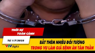 Thời sự toàn cảnh tối 1/7: Bắt thêm nhiều đối tượng trong vụ làm giả bệnh án tâm thần | VTV24