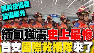 【全程字幕】緬甸強震"史上最慘"!陸救援隊首抵達緬甸仰光 一行37人攜"黑科技"救災儀器 設備曝光!