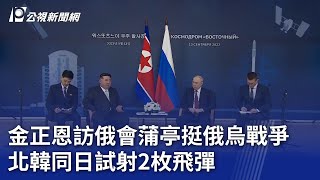 金正恩訪俄會蒲亭挺俄烏戰爭 北韓同日試射2枚飛彈｜20230913 公視晚間新聞